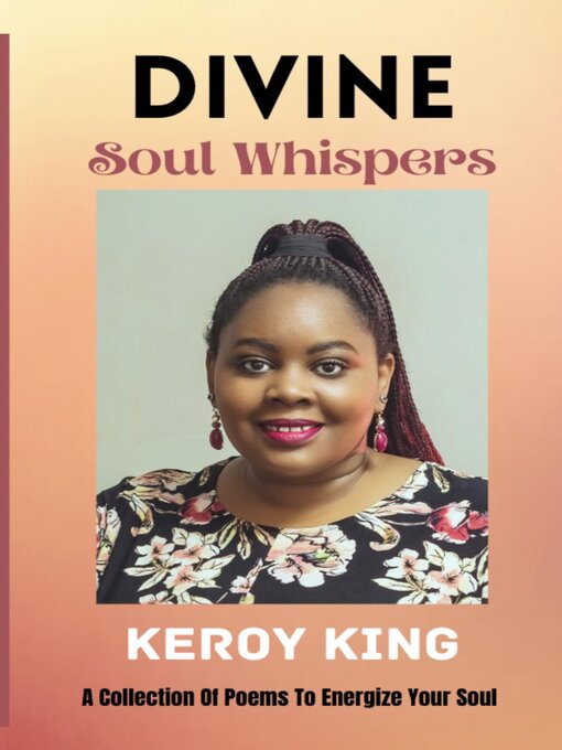 Title details for Divine Soul Whispers--A Collection of poems to energize your Spirit. Inspired by love & life by Keroy King - Available
